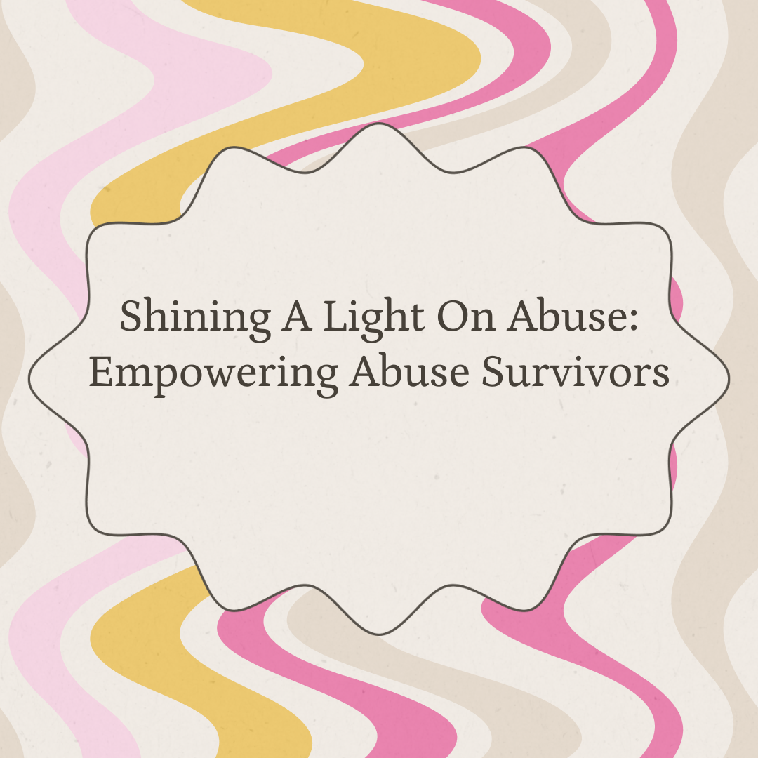 Shining A Light On Abuse: Empowering Abuse Survivors